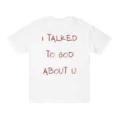 I Talked to God About You Tee